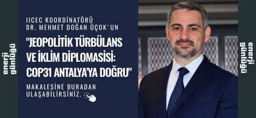 Jeopolitik Türbülans ve İklim Diplomasisi: COP31 Antalya’ya Doğru