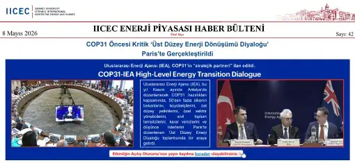 IICEC Enerji Piyasası Haber Bülteni Sayı: 42 "COP31 Yolunda Üst Düzey Enerji Dönüşümü Diyaloğu"